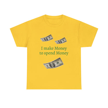 I make Money to spend Money T-shirt