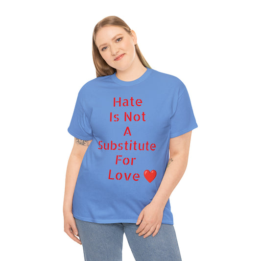 Hate Is Not A Substitute For Love T-shirt