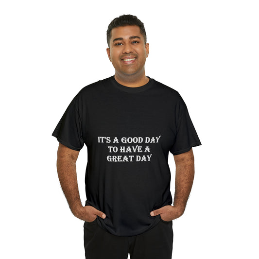 It's A Good Day To Have A Great Day Black and White T-shirts