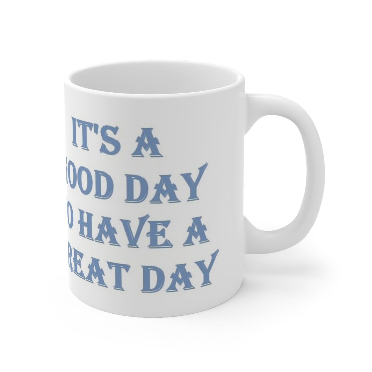 It's A Good Day To Have A Great Day Ceramic Mug 11oz