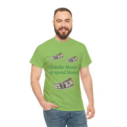 I make Money to spend Money T-shirt